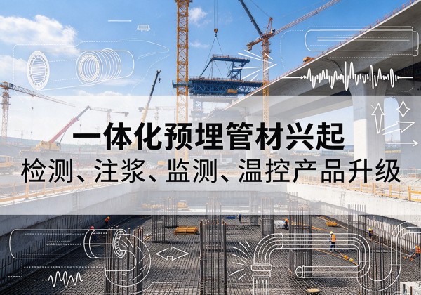 关岭一体化管材产品兴起，声测注浆一体管、多功能预埋管应用增多